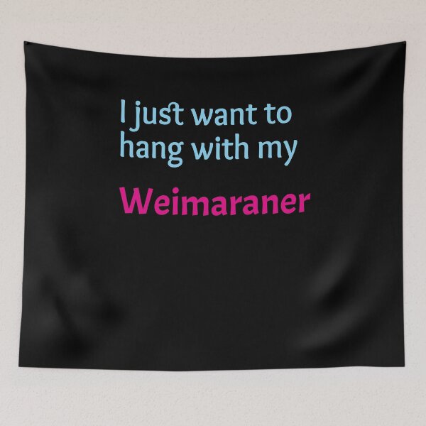 Item preview, Weimaraner, I just want to hang with my Weimaraner designed and sold by amrmab.
