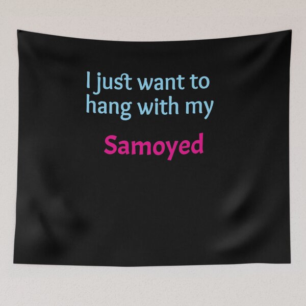 Item preview, Samoyed, I just want to hang with my Samoyed designed and sold by amrmab.