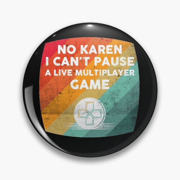 Item preview, No Karen I cant Pause A Live Multiplayer Game designed and sold by wdyoungblood.
