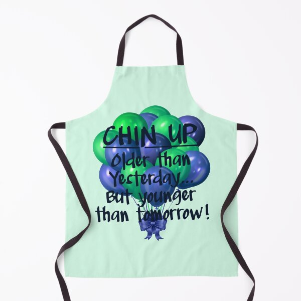 Item preview, CHIN UP: Older than yesterday...But younger than tomorrow! Green & Blue designed and sold by PawsitiveMum.