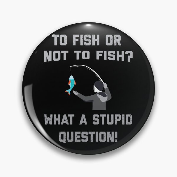 Item preview, TO FISH OR NOT TO FISH ? what a Stupid Question ! Fishing lovers designed and sold by TheAwesomeMiro.