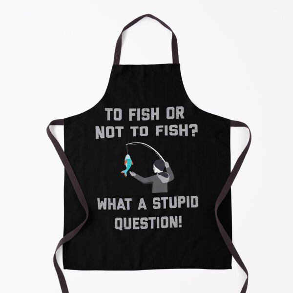 Item preview, TO FISH OR NOT TO FISH ? what a Stupid Question ! Fishing lovers designed and sold by TheAwesomeMiro.