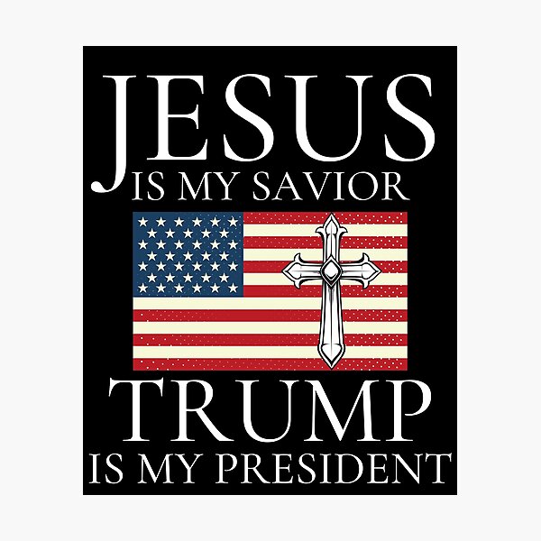 Jesus Is My Savior Trump Is My President Flag Photographic Prints ...