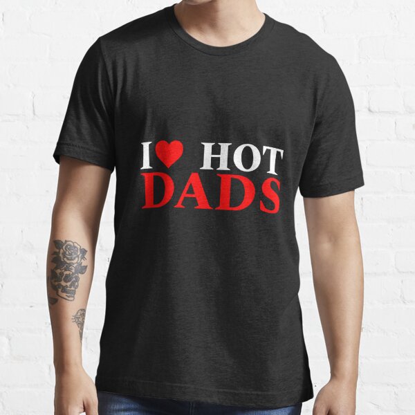 I Love Hot Dads : I Love (Heart) Hot Dads