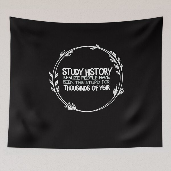 Item preview, Study History REALIZE PEOPLE HAVE BEEN THIS STUPID FOR THOUSANDS OF YEAR - history - History club gift designed and sold by Hannah  Pillic.