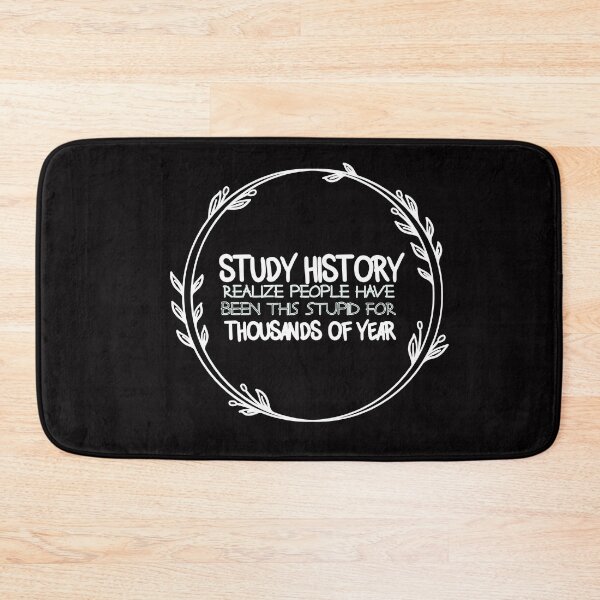 Item preview, Study History REALIZE PEOPLE HAVE BEEN THIS STUPID FOR THOUSANDS OF YEAR - history - History club gift designed and sold by Hannah  Pillic.