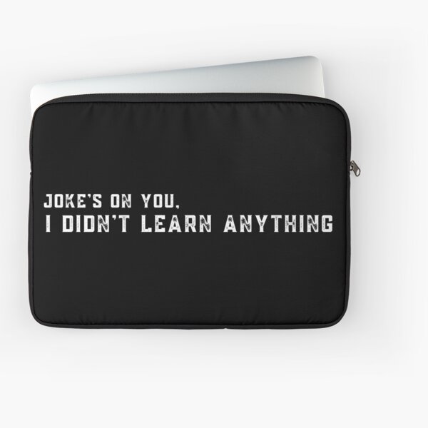 Joke's on you I didn't learn anything Laptop Sleeve