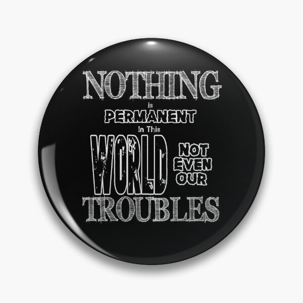 Item preview, NOTHING Is PERMANENT In This WORLD Not Even Our TROUBLES T-Shirt designed and sold by OAPod.
