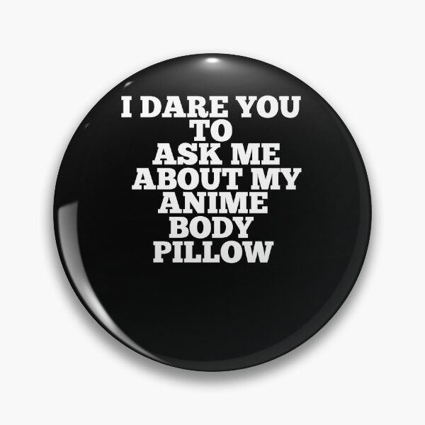 Item preview, I Dare You To Ask Me About My Anime Body Pillow designed and sold by ChibiSekai.