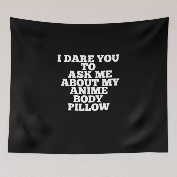 Item preview, I Dare You To Ask Me About My Anime Body Pillow designed and sold by ChibiSekai.