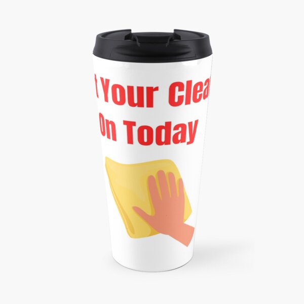 Get Your Clean On Today Funny saying T-shirt Classic Travel Mug