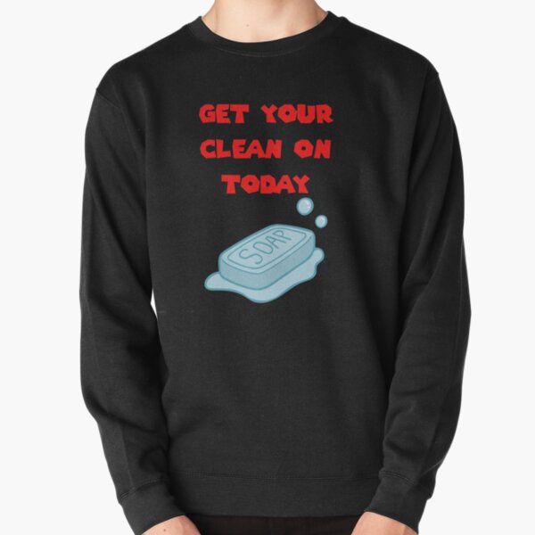Get Your Clean On Today Funny Idea T-shirt Classic Pullover Sweatshirt
