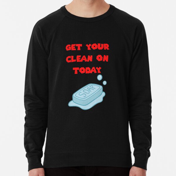 Get Your Clean On Today Funny Idea T-shirt Classic Lightweight Sweatshirt
