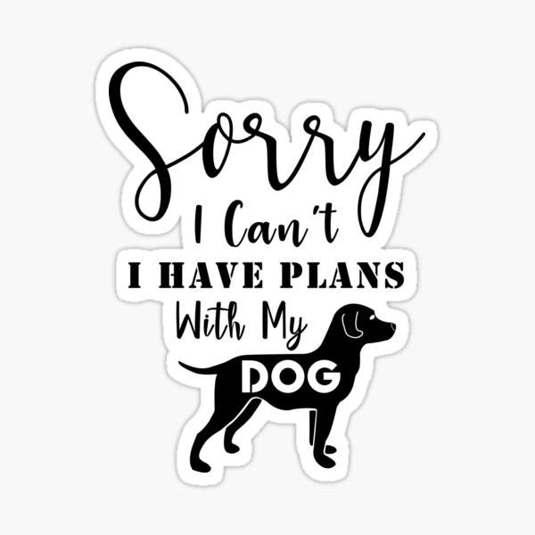 Sorry i can't , i have plans with my dog Sticker