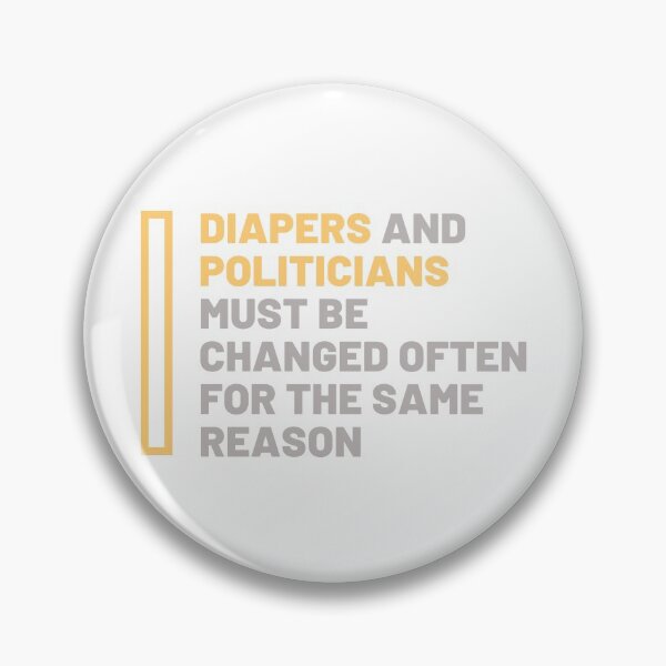 Item preview, Diapers and politicians must be changed designed and sold by daguilon.