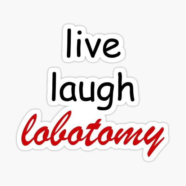 live laugh lobotomy Sticker
