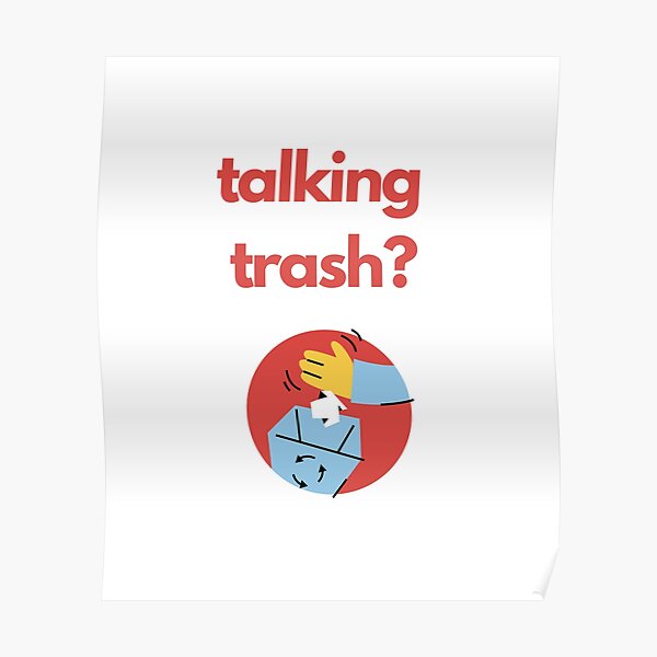 "Are you talking Trash? Trash talk" Poster by daguilon Redbubble