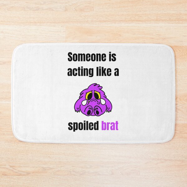 Item preview, Someone is acting like a Spoiled Brat designed and sold by daguilon.