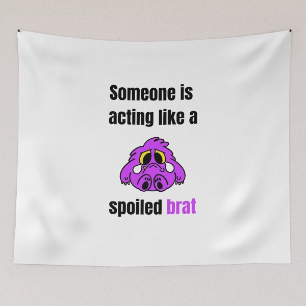 Item preview, Someone is acting like a Spoiled Brat designed and sold by daguilon.