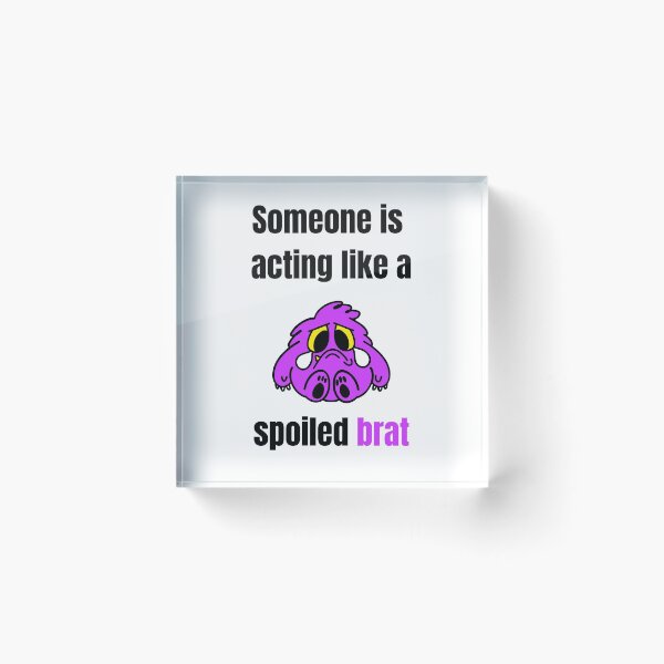 Item preview, Someone is acting like a Spoiled Brat designed and sold by daguilon.