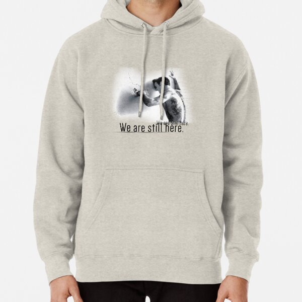 We are still here Pullover Hoodie