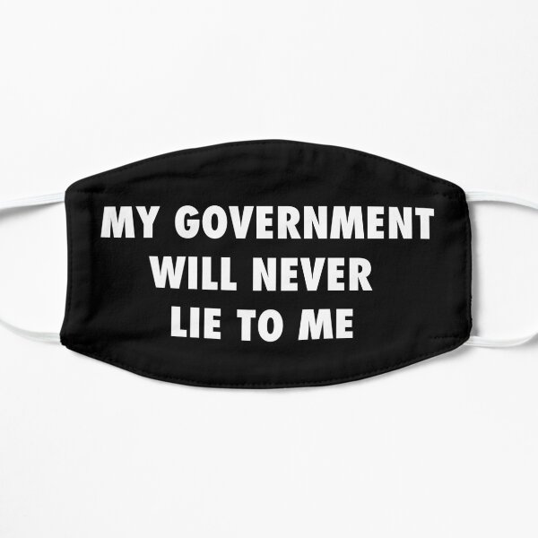 My government will never lie to me sarcastic protest Flat Mask