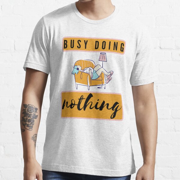 "Busy Doing Nothing" Tshirt for Sale by GlobalGraphic Redbubble