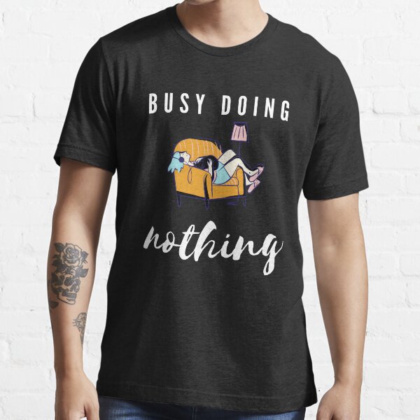 "Busy Doing Nothing" Tshirt for Sale by GlobalGraphic Redbubble