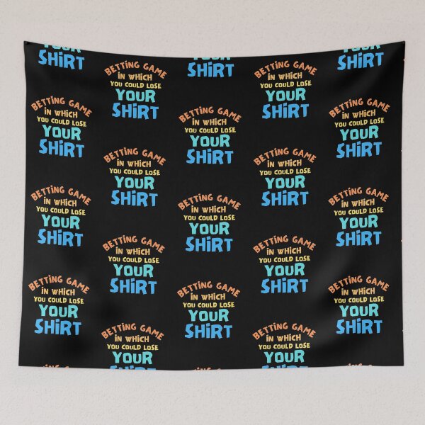 Item preview, Betting Game In Which You Could Lose Your Shirt designed and sold by Joy Poddar.