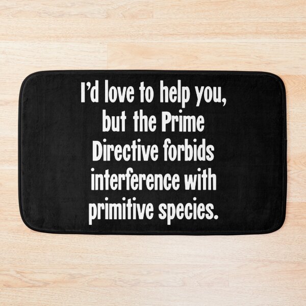 Item preview, I'd Love To Help You, But the Prime Directive Forbids Interference With Primitive Species designed and sold by Good-Looking Corpse.