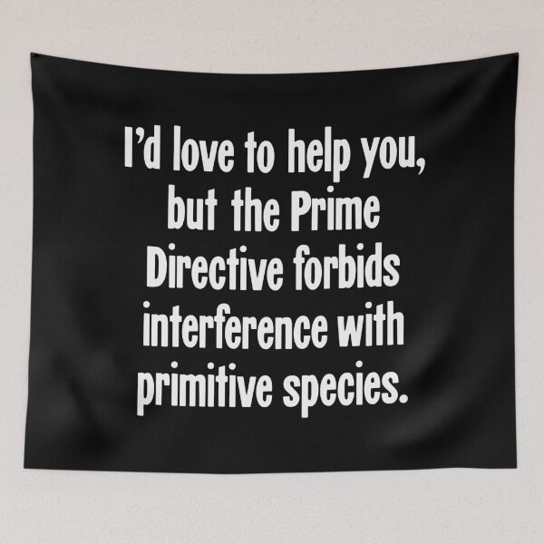 Item preview, I'd Love To Help You, But the Prime Directive Forbids Interference With Primitive Species designed and sold by Good-Looking Corpse.