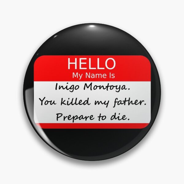 Item preview, Hello My Name Is (Inigo Montoya. You Killed My Father. Prepare To Die.) designed and sold by Good-Looking Corpse.