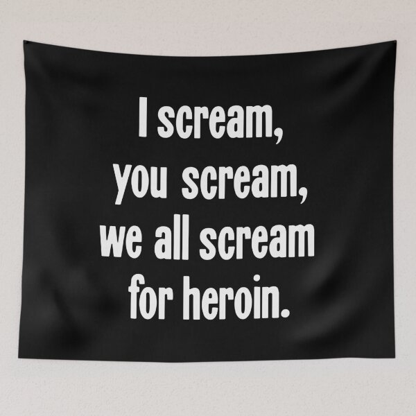 Item preview, I Scream, You Scream, We All Scream For Heroin designed and sold by Good-Looking Corpse.