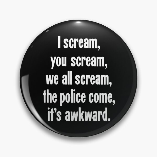 Item preview, I Scream, You Scream, We All Scream, The Police Come, It's Awkward designed and sold by Good-Looking Corpse.