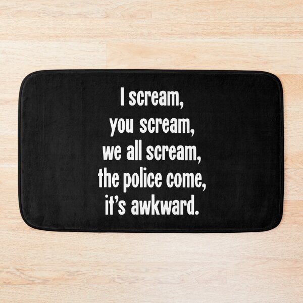 Item preview, I Scream, You Scream, We All Scream, The Police Come, It's Awkward designed and sold by Good-Looking Corpse.