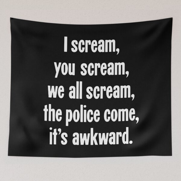 Item preview, I Scream, You Scream, We All Scream, The Police Come, It's Awkward designed and sold by Good-Looking Corpse.