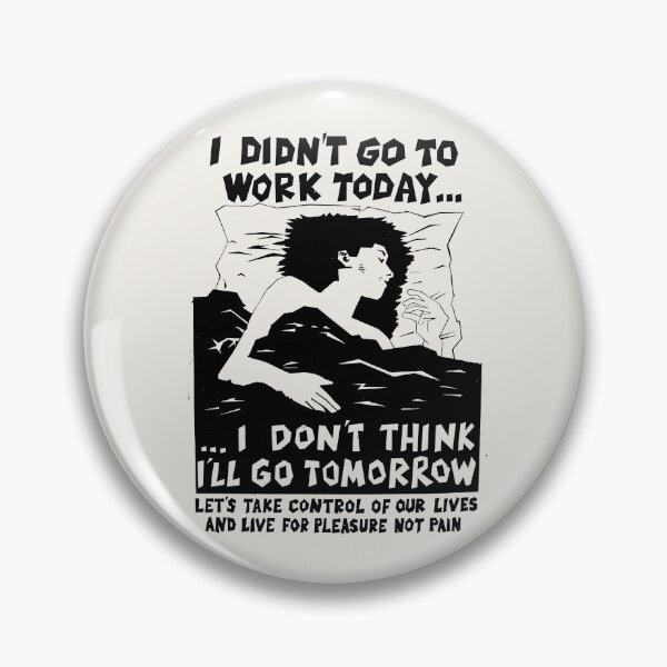 Item preview, ! New ! 'I DIDN'T GO TO WORK TODAY... I DON'T THINK I'LL GO TOMORROW': The Original in Black on Bone White ! designed and sold by Day Chapman.