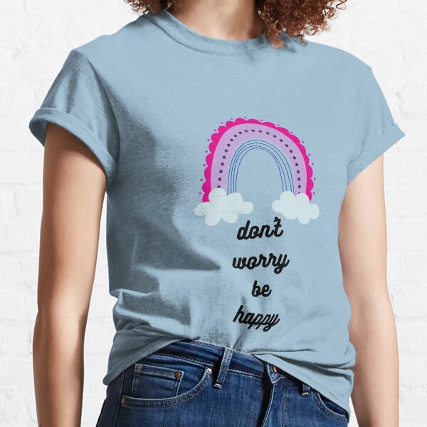 don't worry be happy Classic T-Shirt