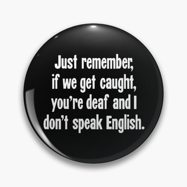 Item preview, Just Remember, If We Get Caught, You're Deaf and I Don't Speak English designed and sold by Good-Looking Corpse.