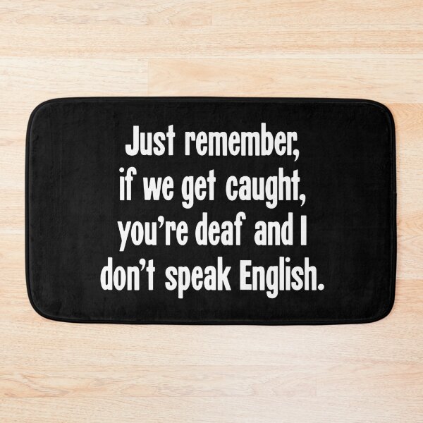 Item preview, Just Remember, If We Get Caught, You're Deaf and I Don't Speak English designed and sold by Good-Looking Corpse.