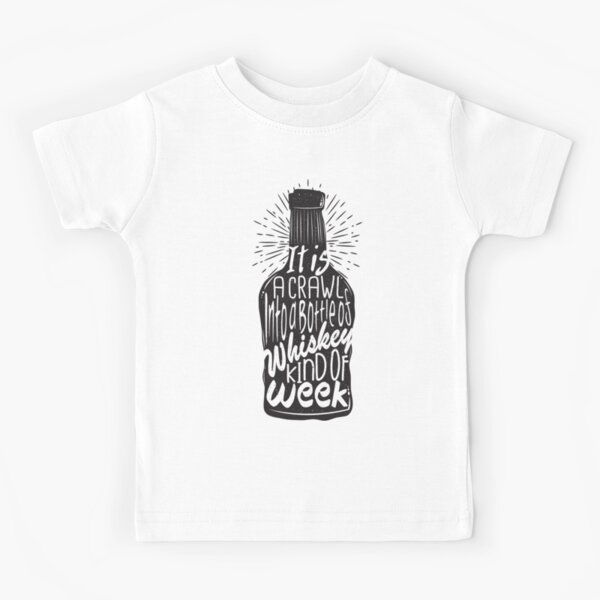 It is a Crawl into a Bottle of Whiskey Kind of Week Kids T-Shirt