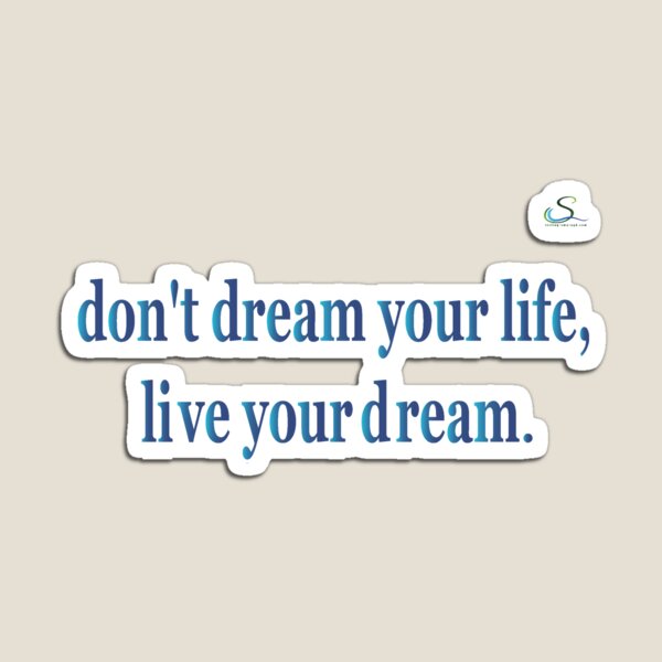 Don´t dream your life,... Magnet