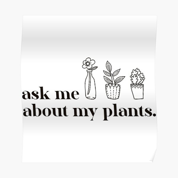 Ask Me About My Plants , Plant Lady, Plant Mom Gift, Funny Graphic T-Shirts, Plant Mom Poster