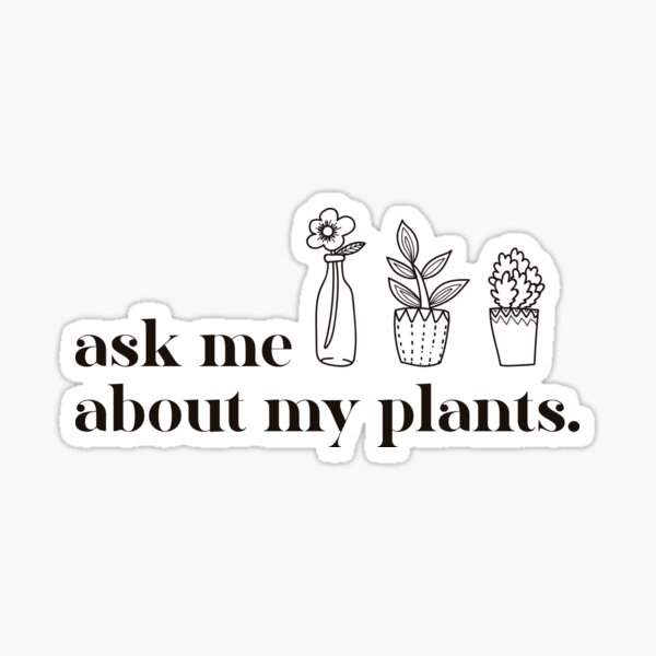 Ask Me About My Plants , Plant Lady, Plant Mom Gift, Funny Graphic T-Shirts, Plant Mom Sticker