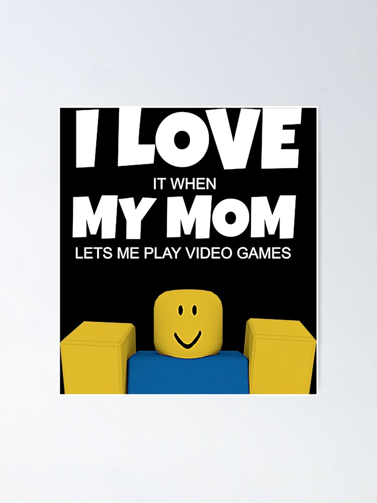 Roblox Noob I Love My Mom Funny Gamer Poster By Menmenmen6 Redbubble - roblox noob mom