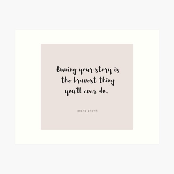 Item preview, Brene Brown: "Owning your story is the bravest thing you'll ever do" Quote | Brene Brown Quotes designed and sold by Giovanni's  Brown Quotes.