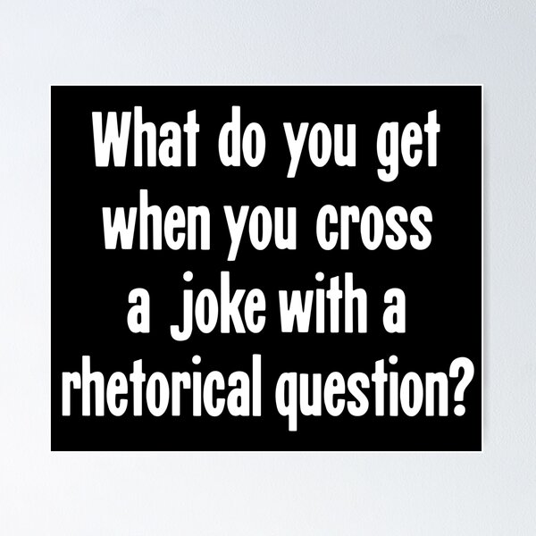 Item preview, What Do You Get When You Cross A Joke With A Rhetorical Question? designed and sold by Good-Looking Corpse.