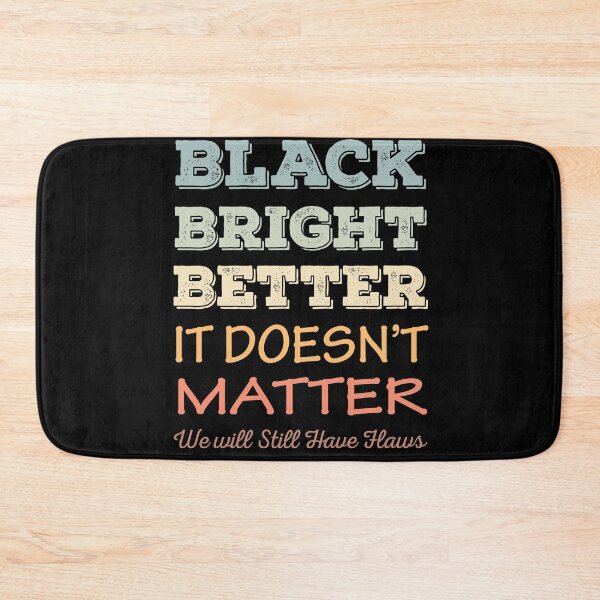 Item preview, Black Bright Better It Does Not Matter designed and sold by AmberSiraj.