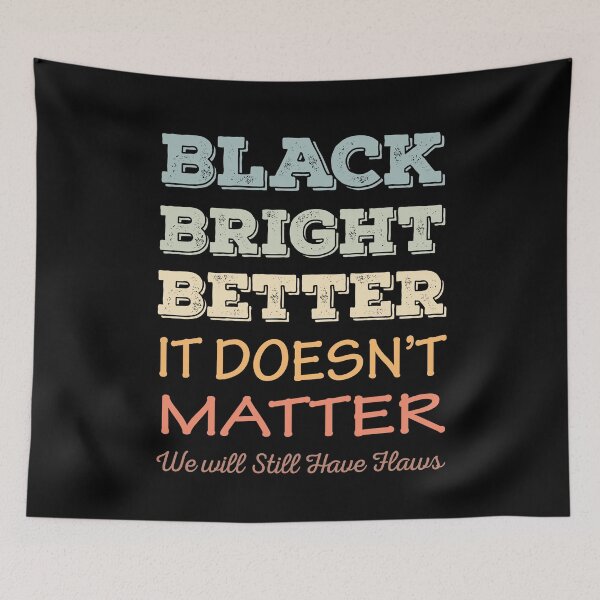 Item preview, Black Bright Better It Does Not Matter designed and sold by AmberSiraj.