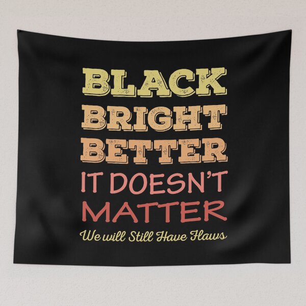 Item preview, Black Bright Better It Does Not Matter designed and sold by AmberSiraj.